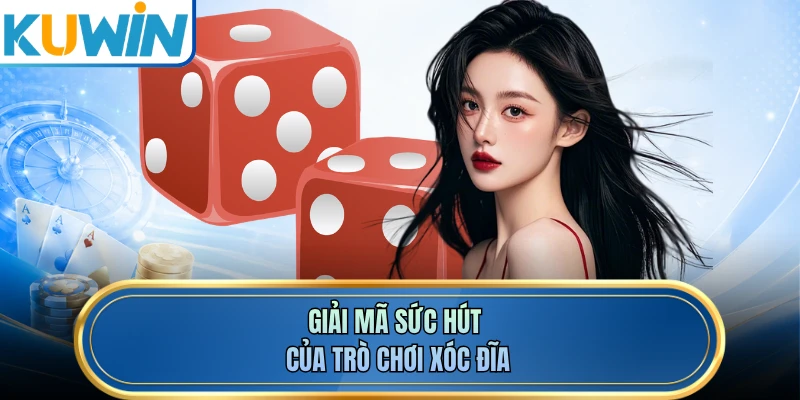 Giải mã sức hút của trò chơi xóc đĩa