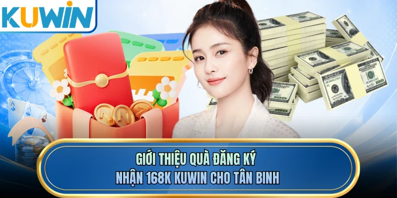 Giới thiệu quà đăng ký nhận 168K KUWIN cho tân binh